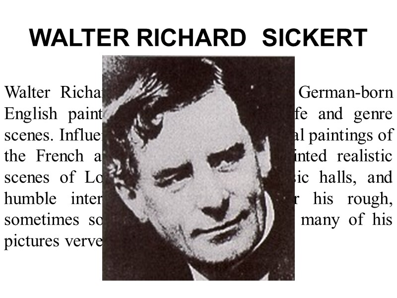 WALTER RICHARD  SICKERT  Walter Richard  Sickert (1860-1942), German-born English painter, who